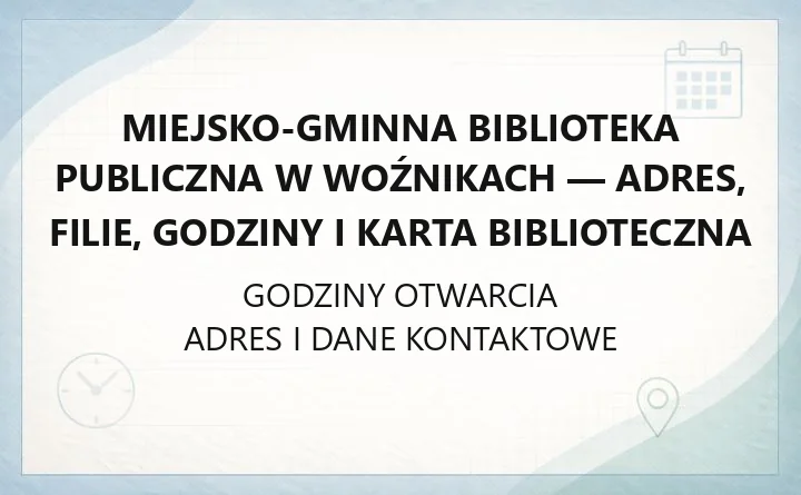 Miejsko-Gminna Biblioteka Publiczna w Woźnikach - adres, filie, godziny i karta biblioteczna