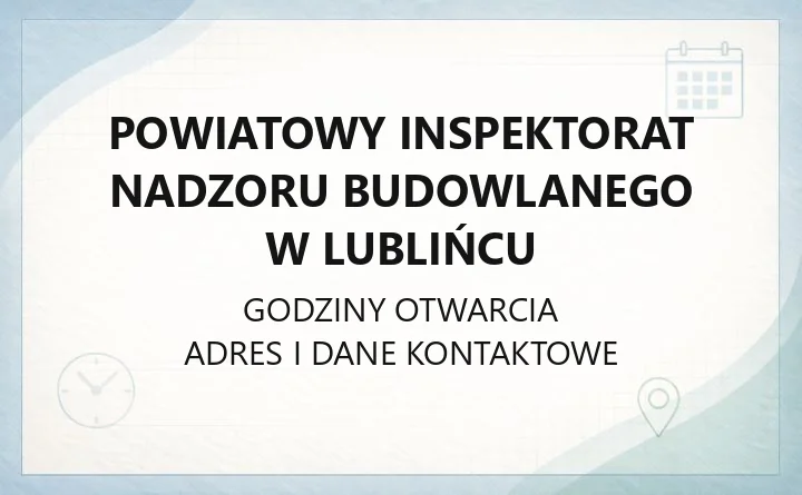 Powiatowy Inspektorat Nadzoru Budowlanego w Lublińcu - kontakt, godziny, kompetencje