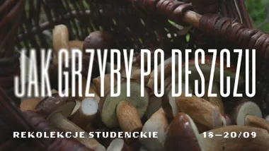 JAK GRZYBY PO DESZCZU. REKOLEKCJE STUDENCKIE O ROZEZNAWANIU – jesienne spotkanie